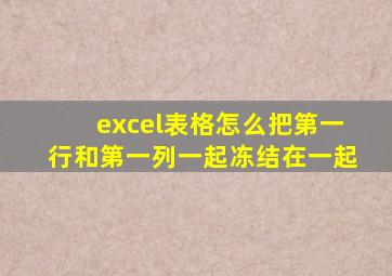 excel表格怎么把第一行和第一列一起冻结在一起