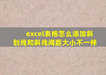 excel表格怎么添加斜划线和斜线间距大小不一样