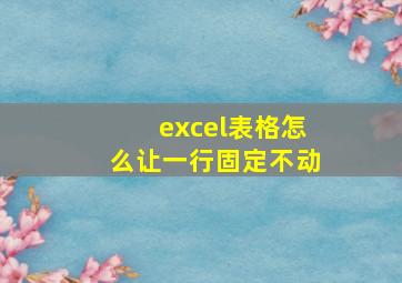 excel表格怎么让一行固定不动