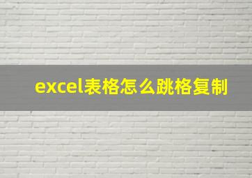 excel表格怎么跳格复制