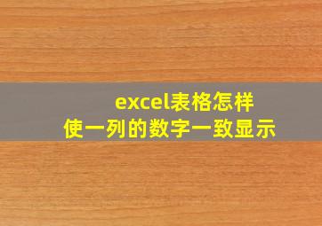 excel表格怎样使一列的数字一致显示