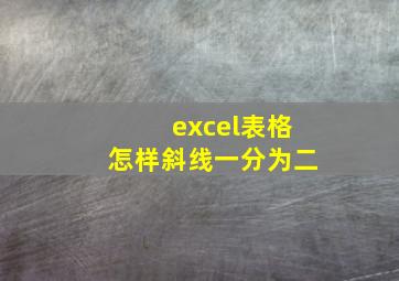 excel表格怎样斜线一分为二