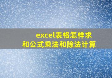 excel表格怎样求和公式乘法和除法计算