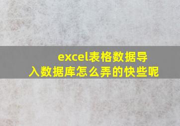 excel表格数据导入数据库怎么弄的快些呢