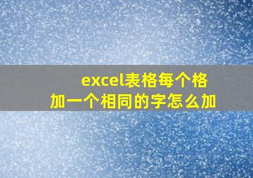 excel表格每个格加一个相同的字怎么加