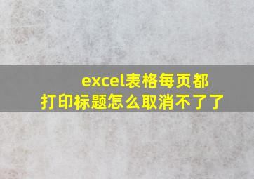 excel表格每页都打印标题怎么取消不了了