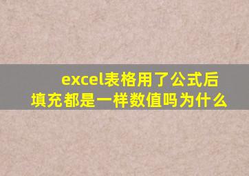 excel表格用了公式后填充都是一样数值吗为什么