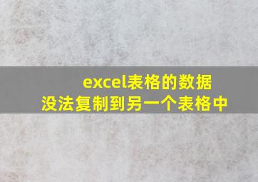 excel表格的数据没法复制到另一个表格中