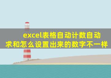 excel表格自动计数自动求和怎么设置出来的数字不一样