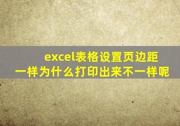 excel表格设置页边距一样为什么打印出来不一样呢