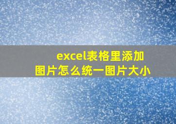 excel表格里添加图片怎么统一图片大小