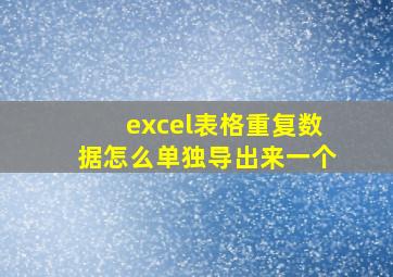 excel表格重复数据怎么单独导出来一个