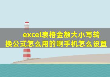 excel表格金额大小写转换公式怎么用的啊手机怎么设置