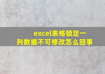 excel表格锁定一列数据不可修改怎么回事