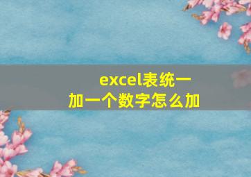 excel表统一加一个数字怎么加