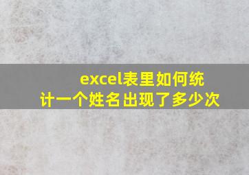 excel表里如何统计一个姓名出现了多少次