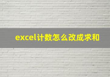 excel计数怎么改成求和