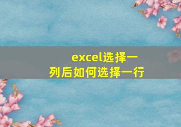 excel选择一列后如何选择一行