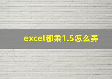 excel都乘1.5怎么弄