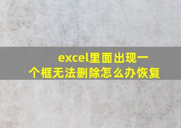 excel里面出现一个框无法删除怎么办恢复