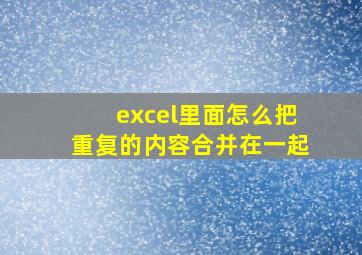 excel里面怎么把重复的内容合并在一起