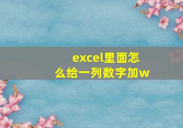 excel里面怎么给一列数字加w