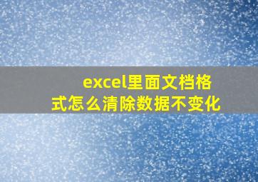 excel里面文档格式怎么清除数据不变化