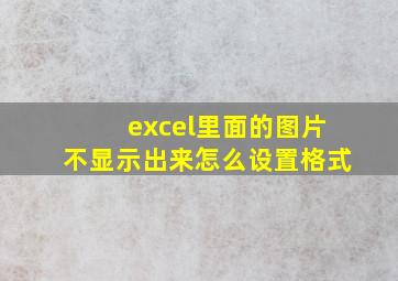 excel里面的图片不显示出来怎么设置格式