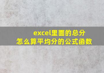 excel里面的总分怎么算平均分的公式函数