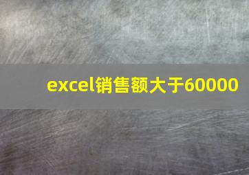 excel销售额大于60000