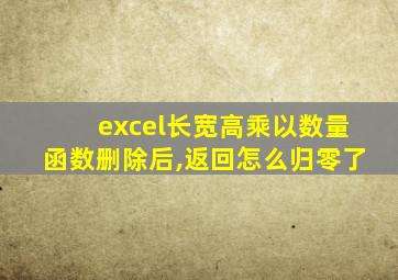 excel长宽高乘以数量函数删除后,返回怎么归零了