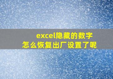 excel隐藏的数字怎么恢复出厂设置了呢