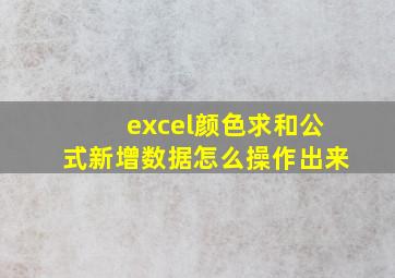 excel颜色求和公式新增数据怎么操作出来