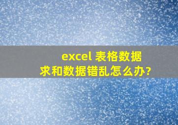 excel 表格数据求和数据错乱怎么办?