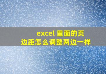 excel 里面的页边距怎么调整两边一样