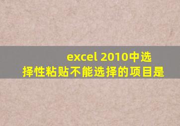 excel 2010中选择性粘贴不能选择的项目是