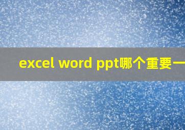 excel word ppt哪个重要一些