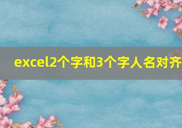 excel2个字和3个字人名对齐