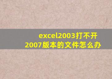 excel2003打不开2007版本的文件怎么办