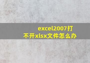 excel2007打不开xlsx文件怎么办