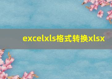 excelxls格式转换xlsx