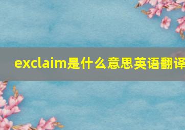 exclaim是什么意思英语翻译