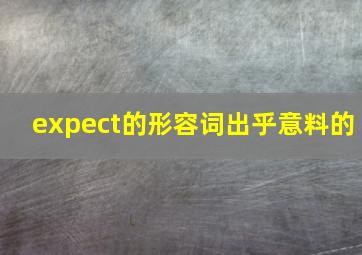 expect的形容词出乎意料的