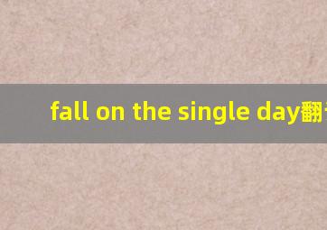 fall on the single day翻译