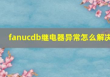 fanucdb继电器异常怎么解决