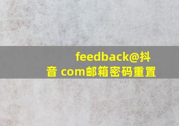 feedback@抖音 com邮箱密码重置