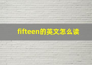 fifteen的英文怎么读