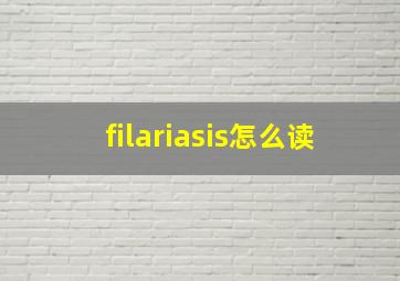 filariasis怎么读