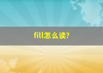 fill怎么读?