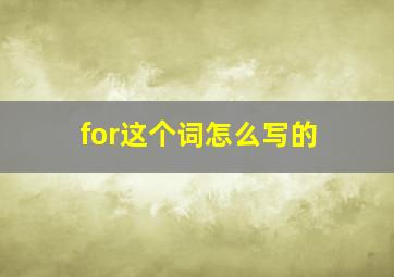 for这个词怎么写的